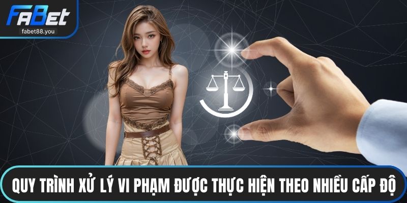 Quy trình xử lý vi phạm được thực hiện theo nhiều cấp độ