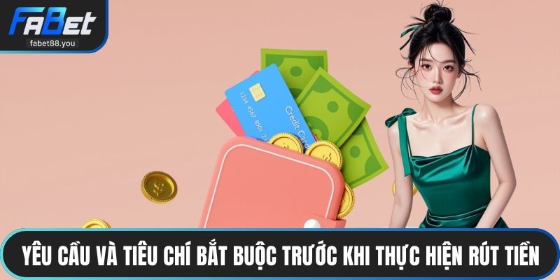 Yêu cầu và tiêu chí bắt buộc trước khi thực hiện rút tiền